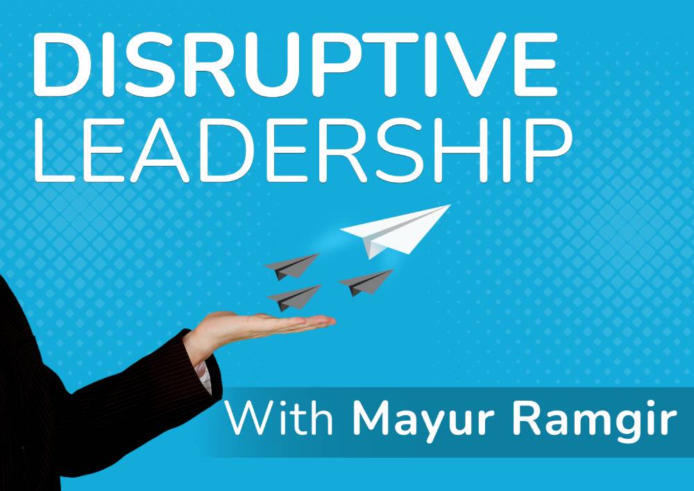 Disruptive Leadership with Mayur Ramgir